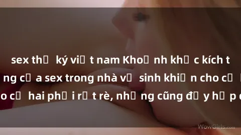 sex thư ký việt nam Khoảnh khắc kích thích: Sự nóng bỏng của sex trong nhà vệ sinh khiến cho cả hai phải rụt rè, nhưng cũng đầy hấp dẫn và đam mê.