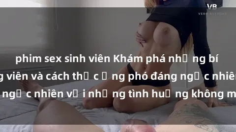 phim sex sinh viên Khám phá những bí mật của sex công viên và cách thức ứng phó đáng ngạc nhiên với những tình huống không mong muốn.
