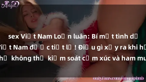 sex Việt Nam Loạn luân: Bí mật tình dục giữa mẹ con ở Việt Nam được tiết lộ! Điều gì xảy ra khi họ không thể kiểm soát cảm xúc và ham muốn? Hãy đọc ngay!