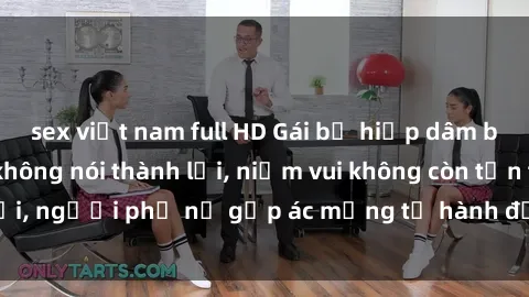 sex việt nam full HD Gái bị hiếp dâm bạo lực: Nỗi đau không nói thành lời, niềm vui không còn tồn tại, người phụ nữ gặp ác mộng từ hành động độc ác của kẻ xấu.