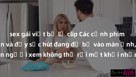 sex gái việt bị lộ clip Các cảnh phim sex bukkake hấp dẫn và đầy sức hút đang đổ bộ vào màn ảnh, khiến người xem không thể rời mắt khỏi những cảnh quay đầy kích thích.