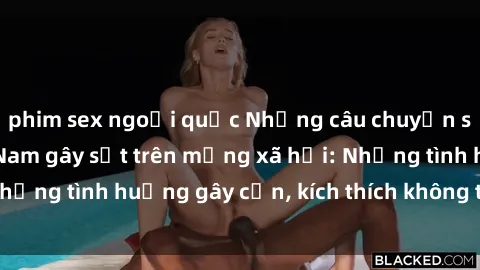phim sex ngoại quốc Những câu chuyện sex sinh viên Việt Nam gây sốt trên mạng xã hội: Những tình huống gây cấn, kích thích không thể bỏ qua
