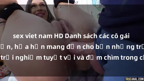 sex viet nam HD Danh sách các cô gái gọi Việt Nam hấp dẫn, hứa hẹn mang đến cho bạn những trải nghiệm tuyệt vời và đắm chìm trong cảm xúc tuyệt vời.