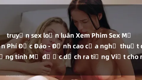 truyện sex loạn luân Xem Phim Sex Mỹ Vietsub Online Miễn Phí Độc Đáo - Đỉnh cao của nghệ thuật đồng tính Mỹ được dịch ra tiếng Việt cho người xem hiểu rõ hơn.