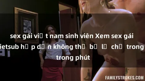 sex gái việt nam sinh viên Xem sex gái tây vietsub hấp dẫn không thể bỏ lỡ chỉ trong phút