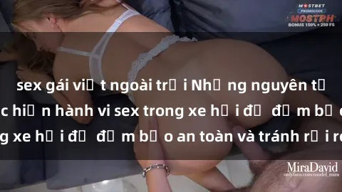 sex gái việt ngoài trời Những nguyên tắc cần nhớ khi thực hiện hành vi sex trong xe hơi để đảm bảo an toàn và tránh rủi ro.