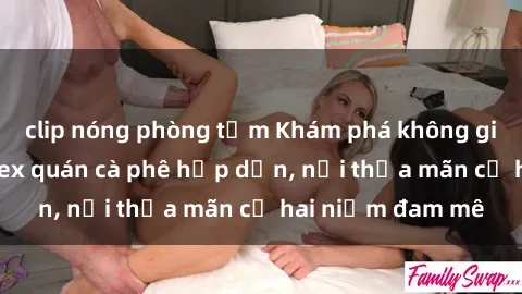 clip nóng phòng tắm Khám phá không gian độc đáo tại sex quán cà phê hấp dẫn, nơi thỏa mãn cả hai niềm đam mê