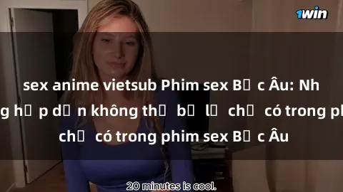 sex anime vietsub Phim sex Bắc Âu: Những cảnh nóng hấp dẫn không thể bỏ lỡ chỉ có trong phim sex Bắc Âu