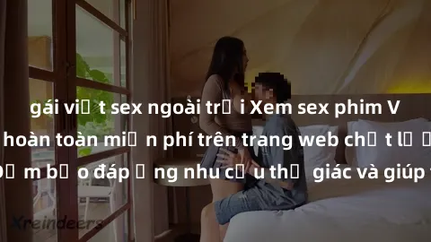 gái việt sex ngoài trời Xem sex phim Việt Nam không che hoàn toàn miễn phí trên trang web chất lượng cao. Đảm bảo đáp ứng nhu cầu thị giác và giúp thỏa mãn mong muốn của bạn.