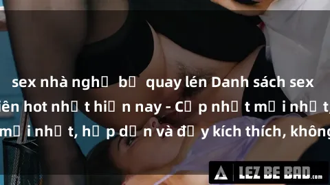 sex nhà nghỉ bị quay lén Danh sách sex gái Việt Nam sinh viên hot nhất hiện nay - Cập nhật mới nhất, hấp dẫn và đầy kích thích, không thể bỏ qua!