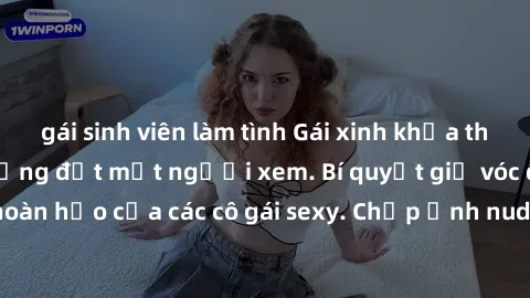 gái sinh viên làm tình Gái xinh khỏa thân khoe dáng nóng bỏng đốt mắt người xem. Bí quyết giữ vóc dáng hoàn hảo của các cô gái sexy. Chụp ảnh nude tự tin không sợ lộ hàng.