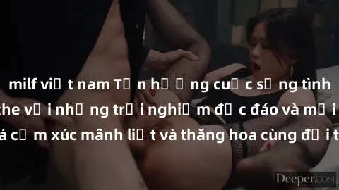 milf việt nam Tận hưởng cuộc sống tình dục online không che với những trải nghiệm độc đáo và mới lạ. Khám phá cảm xúc mãnh liệt và thăng hoa cùng đối tác tại các trang web chuyên nghiệp.