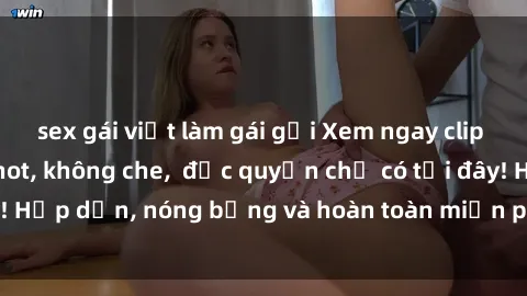 sex gái việt làm gái gọi Xem ngay clip sex không che cực hot, không che,  độc quyền chỉ có tại đây! Hấp dẫn, nóng bỏng và hoàn toàn miễn phí, không thể bỏ qua!