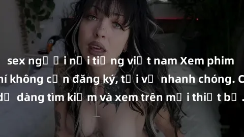 sex người nổi tiếng việt nam Xem phim JAV online miễn phí không cần đăng ký, tải về nhanh chóng. Chất lượng HD, dễ dàng tìm kiếm và xem trên mọi thiết bị. Đặc biệt, không quảng cáo làm phiền.