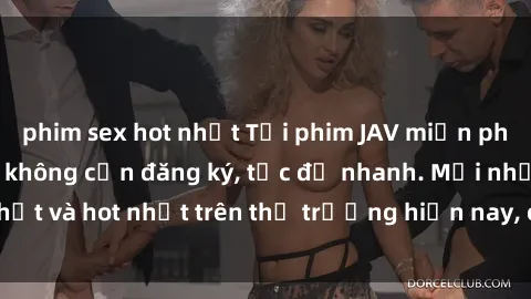 phim sex hot nhất Tải phim JAV miễn phí chất lượng cao, không cần đăng ký, tốc độ nhanh. Mới nhất và hot nhất trên thị trường hiện nay, cập nhật hàng ngày.