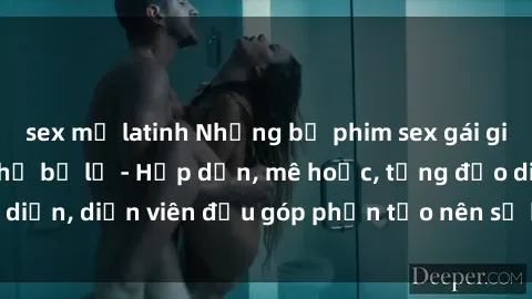 sex mỹ latinh Những bộ phim sex gái già đỉnh cao không thể bỏ lỡ - Hấp dẫn, mê hoặc, từng đạo diễn, diễn viên đều góp phần tạo nên sự hấp dẫn, kích thích.