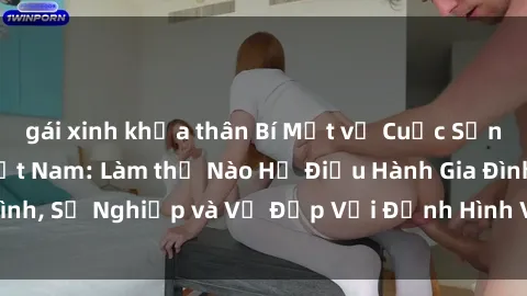 gái xinh khỏa thân Bí Mật về Cuộc Sống Của Các MILF Việt Nam: Làm thế Nào Họ Điều Hành Gia Đình, Sự Nghiệp và Vẻ Đẹp Với Định Hình Văn Hóa Đương Đại