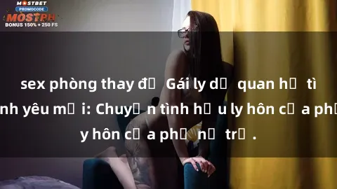 sex phòng thay đồ Gái ly dị quan hệ tìm kiếm tình yêu mới: Chuyện tình hậu ly hôn của phụ nữ trẻ.