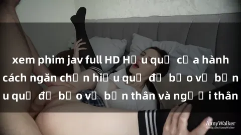 xem phim jav full HD Hậu quả của hành vi bạo dâm sex và cách ngăn chặn hiệu quả để bảo vệ bản thân và người thân