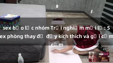 sex bạo lực nhóm Trải nghiệm mới lạ: Sex phòng thay đồ đầy kích thích và gợi cảm