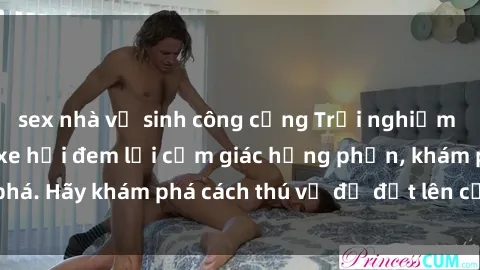 sex nhà vệ sinh công cộng Trải nghiệm mới lạ: Sex trong xe hơi đem lại cảm giác hưng phấn, khám phá. Hãy khám phá cách thú vị để đốt lên cảm xúc trong cuộc tình!
