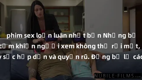 phim sex loạn luân nhật bản Những bức ảnh sexy tá gợi cảm khiến người xem không thể rời mắt, đầy sức hấp dẫn và quyến rũ. Đừng bỏ lỡ các hình ảnh nóng bỏng này!