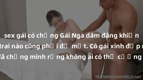 sex gái có chồng Gái Nga dâm đãng khiến tim bất cứ chàng trai nào cũng phải đỏ mặt. Cô gái xinh đẹp này đã chứng minh rằng không ai có thể cưỡng lại khi cô làm tình đắm say.