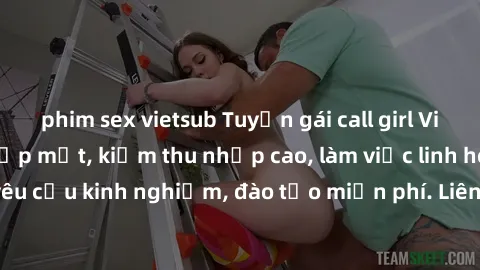 phim sex vietsub Tuyển gái call girl Việt Nam gợi cảm, đẹp mắt, kiếm thu nhập cao, làm việc linh hoạt, không yêu cầu kinh nghiệm, đào tạo miễn phí. Liên hệ ngay để biết thêm chi tiết!