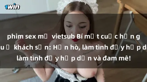 phim sex mỹ vietsub Bí mật cuộc hẹn gái Việt lần đầu ở khách sạn: Hẹn hò, làm tình đầy hấp dẫn và đam mê!