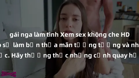 gái nga làm tình Xem sex không che HD miễn phí đảm bảo sẽ làm bạn thỏa mãn tưởng tượng và nhu cầu tình dục. Hãy thưởng thức những cảnh quay hấp dẫn và mãnh liệt ngay bây giờ!