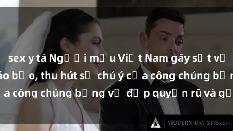 sex y tá Người mẫu Việt Nam gây sốt với loạt shoot ảnh táo bạo, thu hút sự chú ý của công chúng bằng vẻ đẹp quyến rũ và gợi cảm.